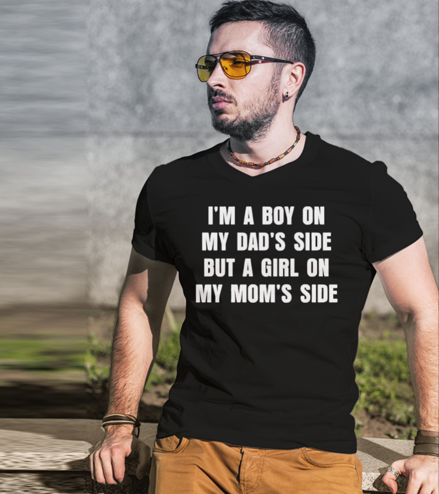 I'm A Boy On My Dad's Side But A Girl On My Mom's Side T-Shirt