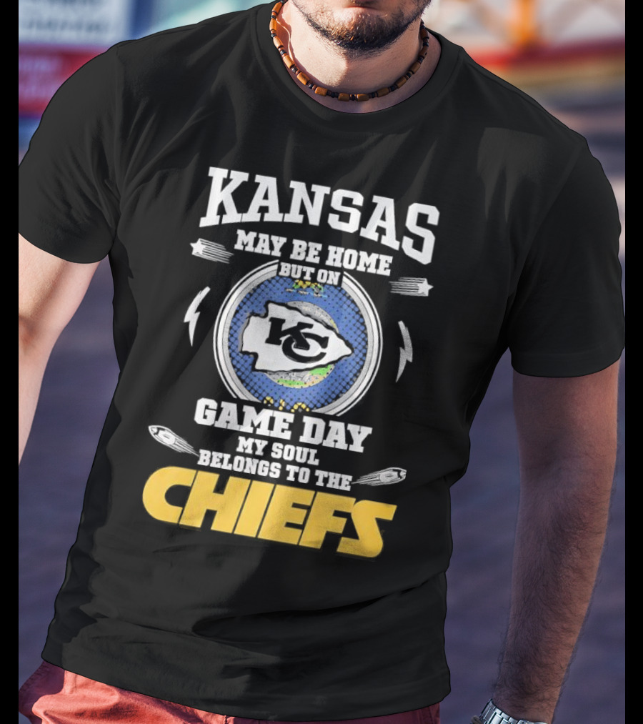 Kansas May Be Home On Game Day My Soul Belongs To The Chiefs T-Shirt