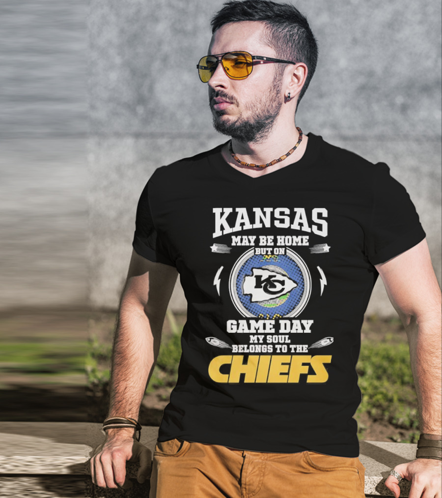 Kansas May Be Home On Game Day My Soul Belongs To The Chiefs T-Shirt
