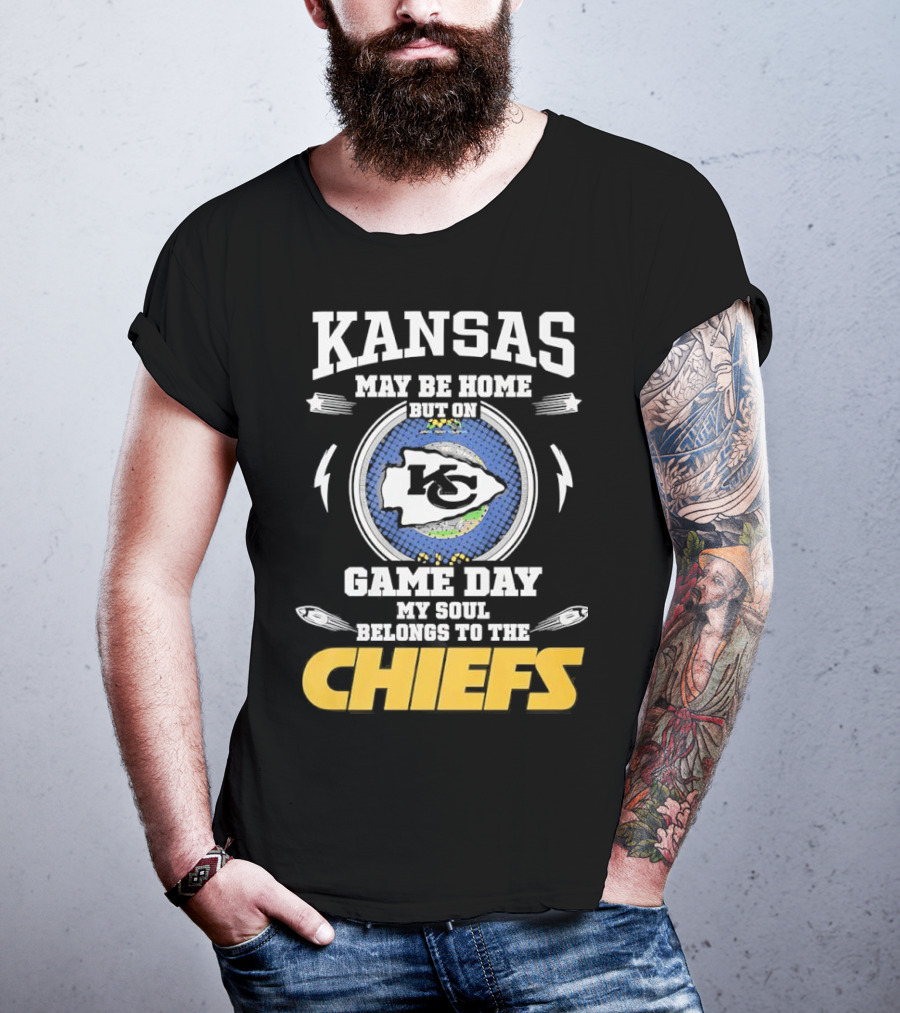 Kansas May Be Home On Game Day My Soul Belongs To The Chiefs T-Shirt