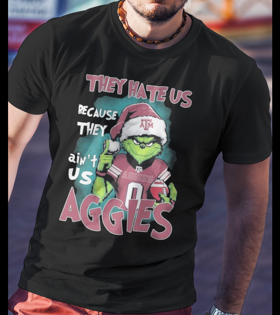 Texas A&M Aggies Christmas Grinch They Hate Us Because They Ain’t Us T-Shirt