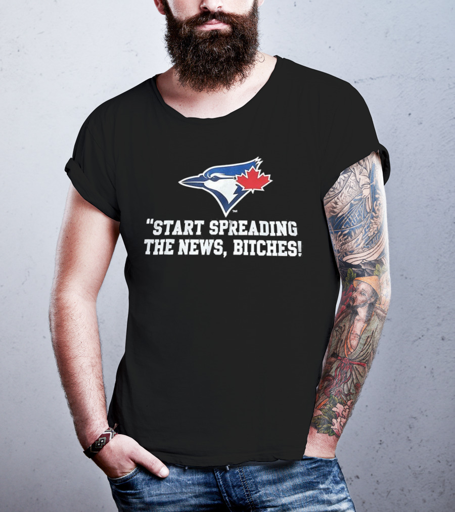 Toronto Blue Jays Start Spreading The News Bitches T-Shirt