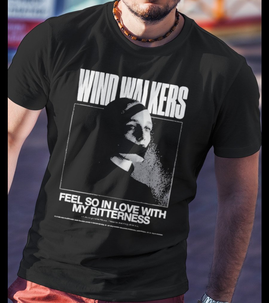 Wind Walkers Feel So In Love With My Bitterness T-Shirt