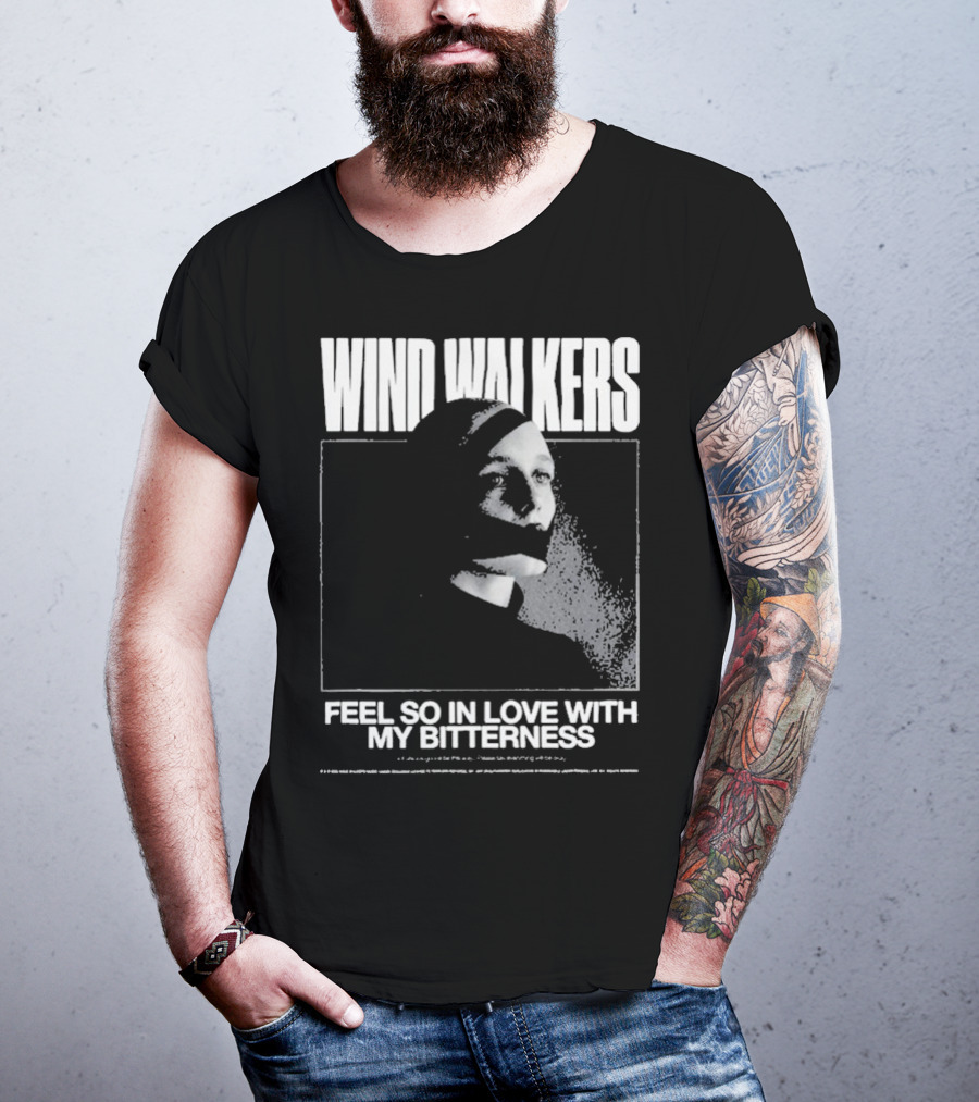 Wind Walkers Feel So In Love With My Bitterness T-Shirt