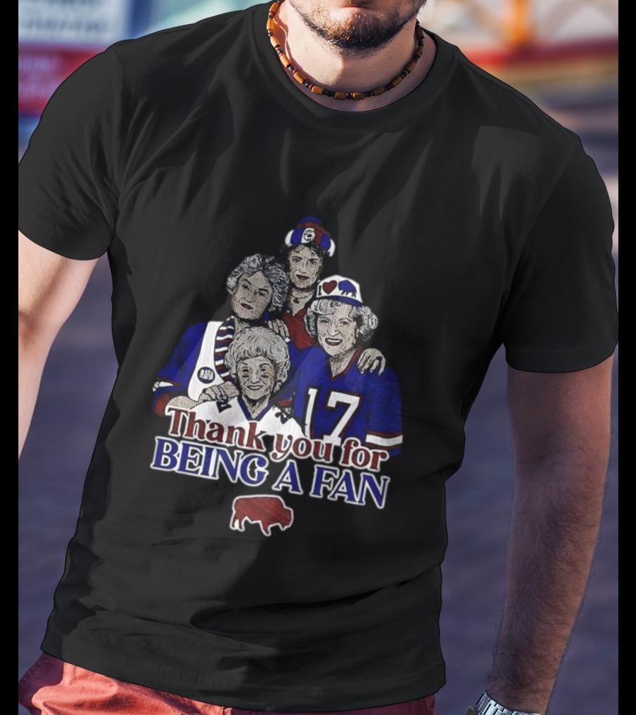 Buffalo Bills Football The Golden Girls Thank You For Being A Fan T-Shirt
