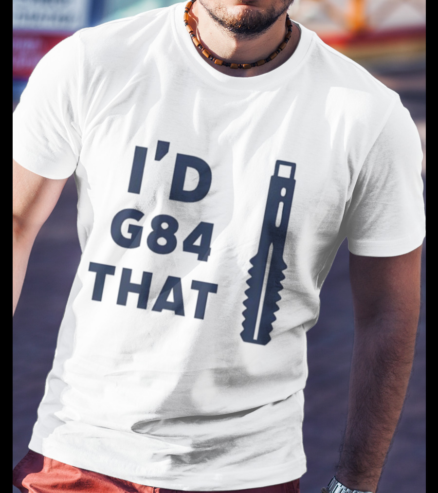I'd G84 That Machine Tool CNC Machining Fun Phrase T-Shirt