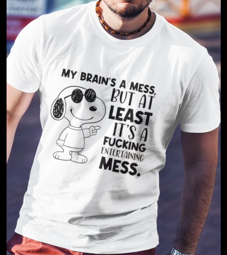 Snoppy My Brain’s A Mess, But At Least It’s A Fucking Entertaining Mess T-Shirt