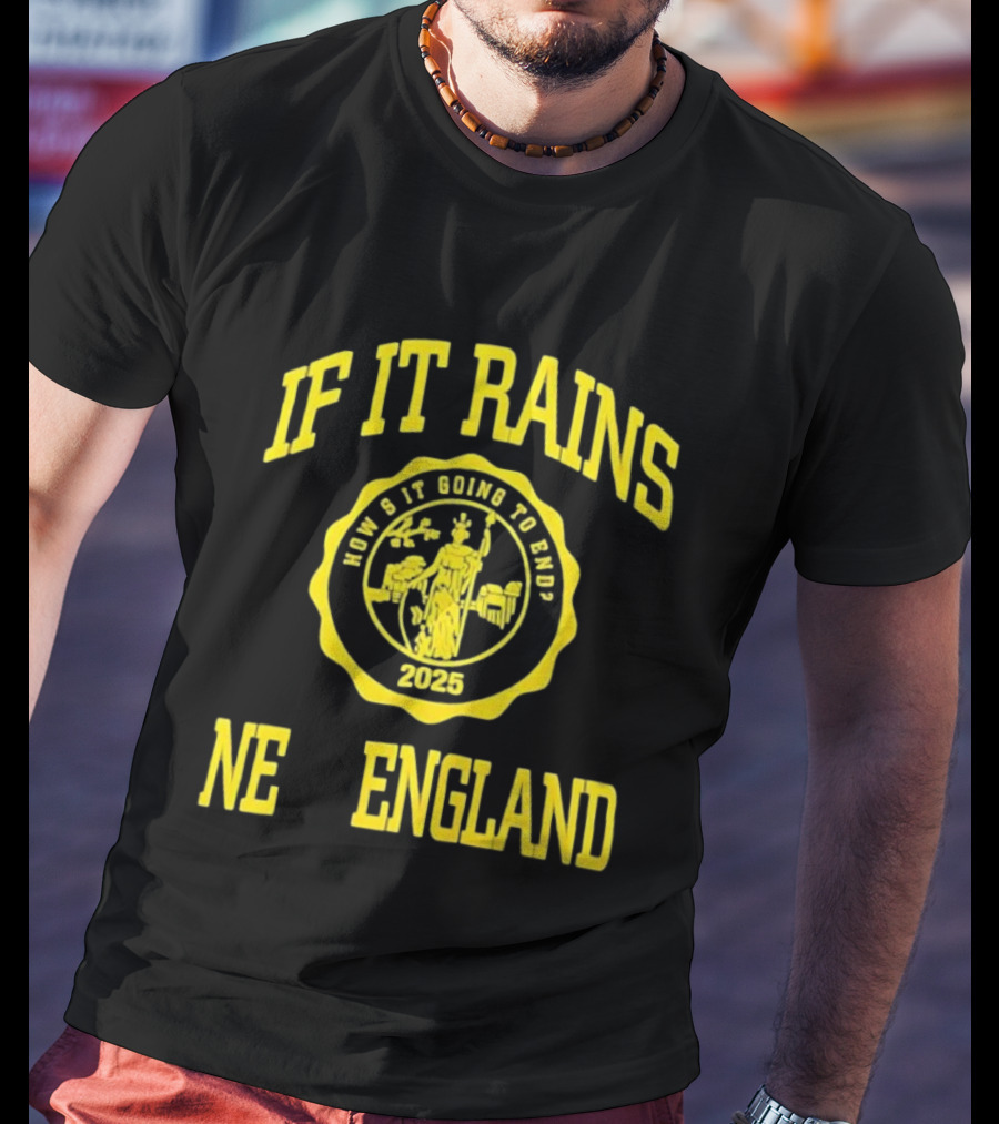 IF IT RAINS HOW'S IT GOING TO END 2025 NE ENGLAND T-Shirt