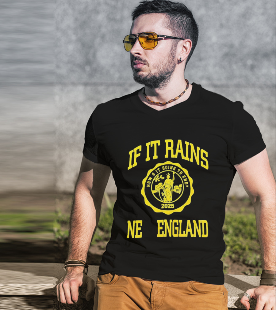 IF IT RAINS HOW'S IT GOING TO END 2025 NE ENGLAND T-Shirt