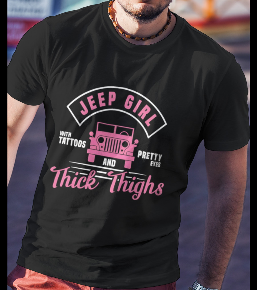 Jeep Girl With Tattoos Pretty Eyes And Thick Thighs T-Shirt