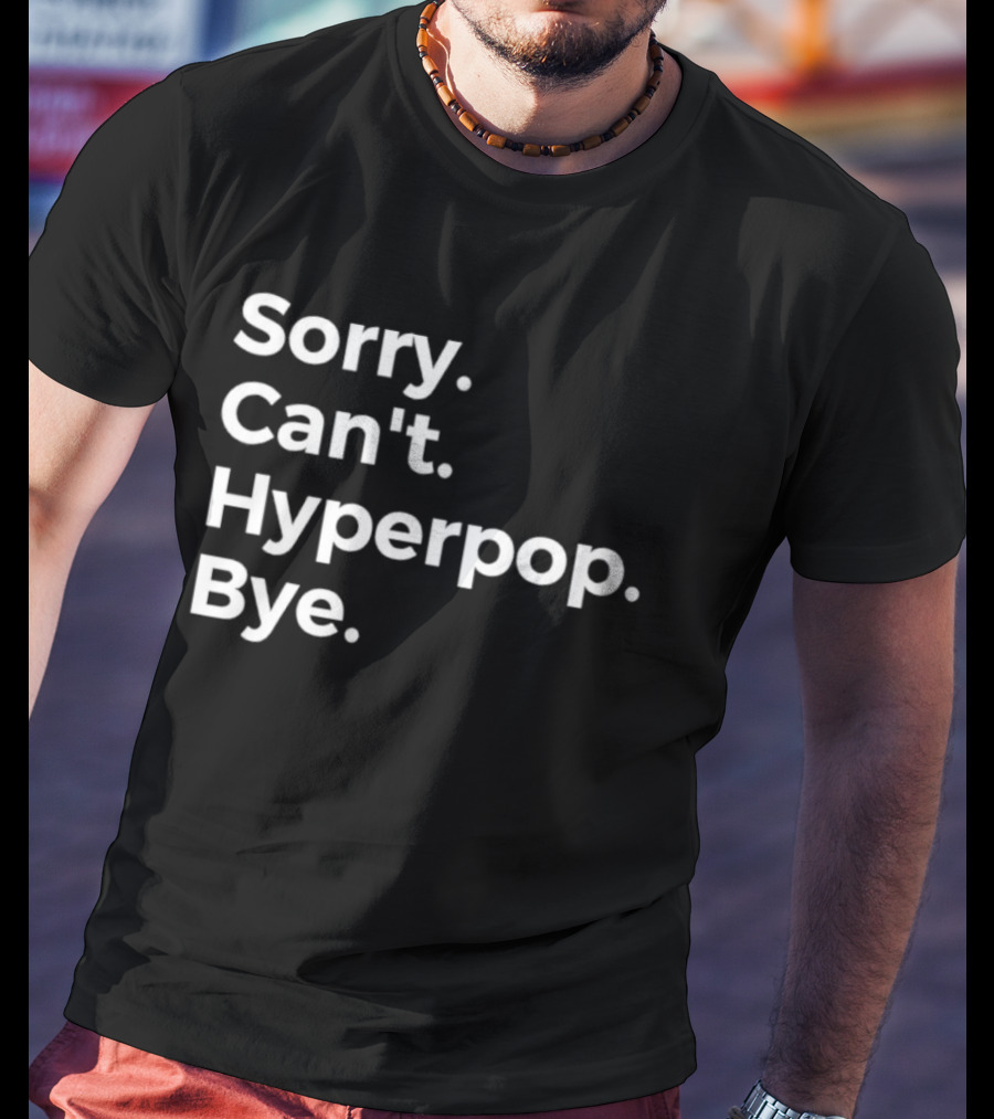 Sorry Can’t Hyperpop Bye Statement T-Shirt
