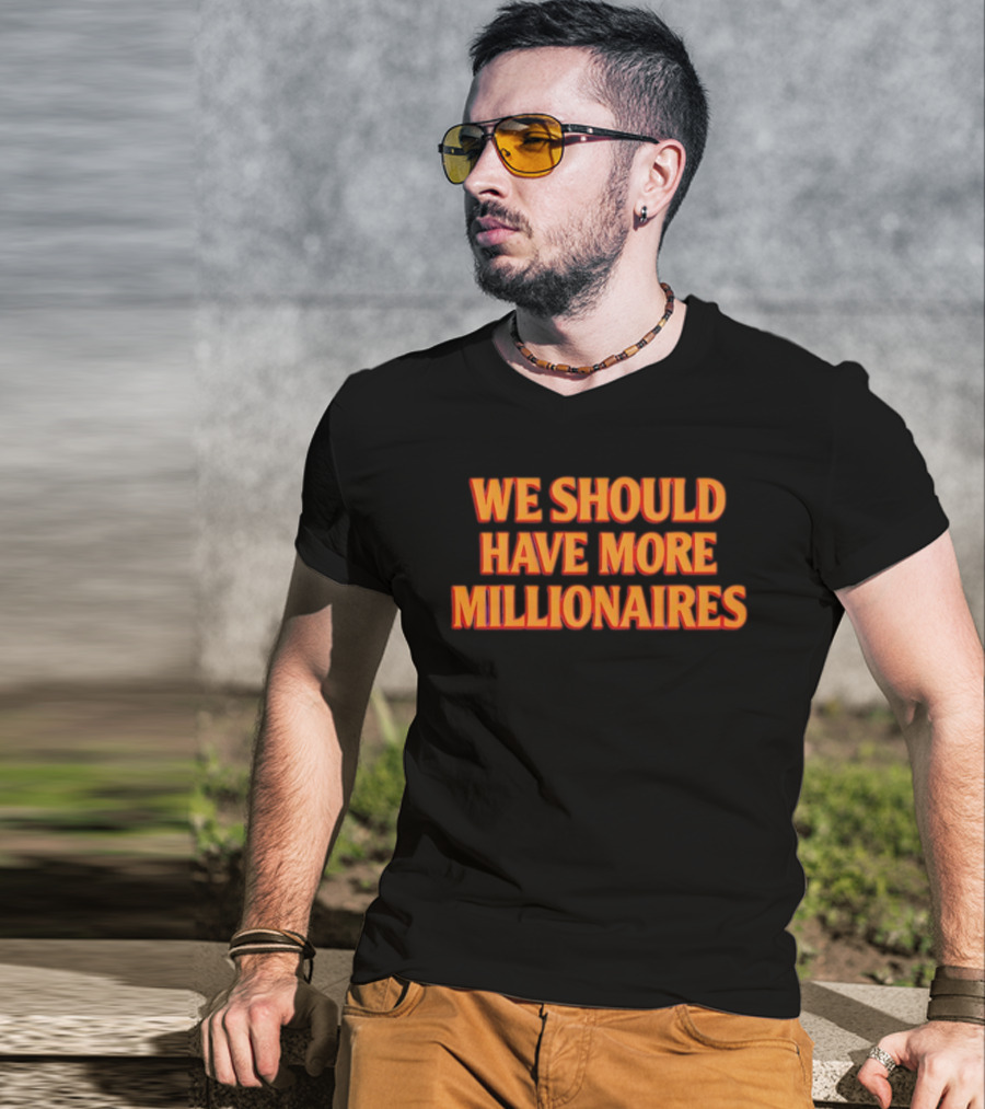 We Should Have More Millionaires Statement Bold Motivational Typography T-Shirt