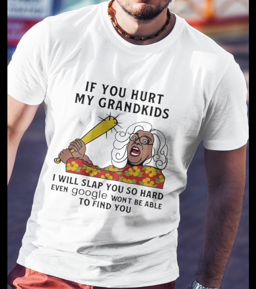 If You Hurt My Grandkids I Will Slap You So Hard Even Google Won't Be Able To Find You T-Shirt