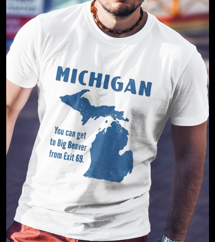 Michigan You Can Get To Big Beaver From Exit 69 Map T-Shirt