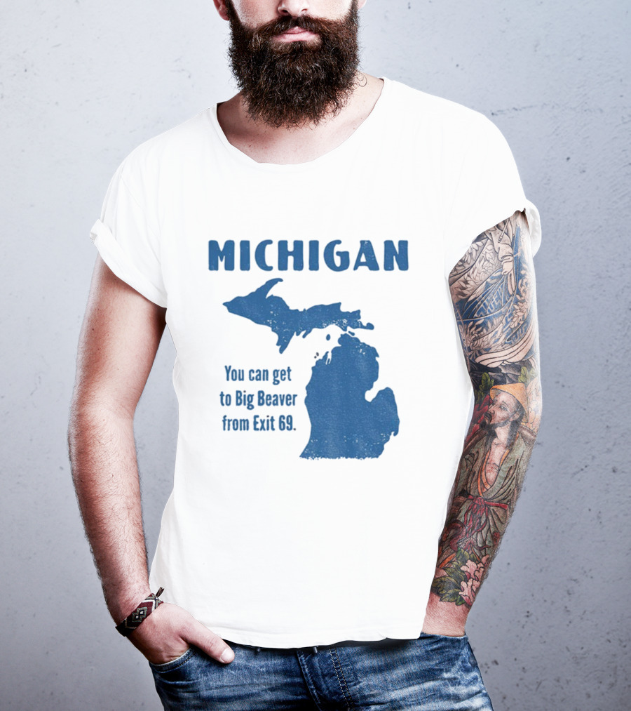 Michigan You Can Get To Big Beaver From Exit 69 Map T-Shirt