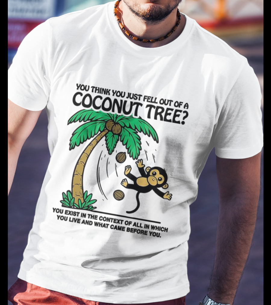 You Think You Just Fell Out Of A Coconut Tree Monkey Tree Context T-Shirt