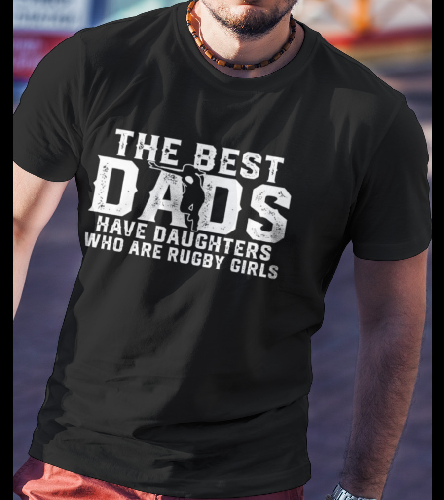 The Best Dads Have Daughters Who Are Rugby Girls Silhouette Player T-Shirt