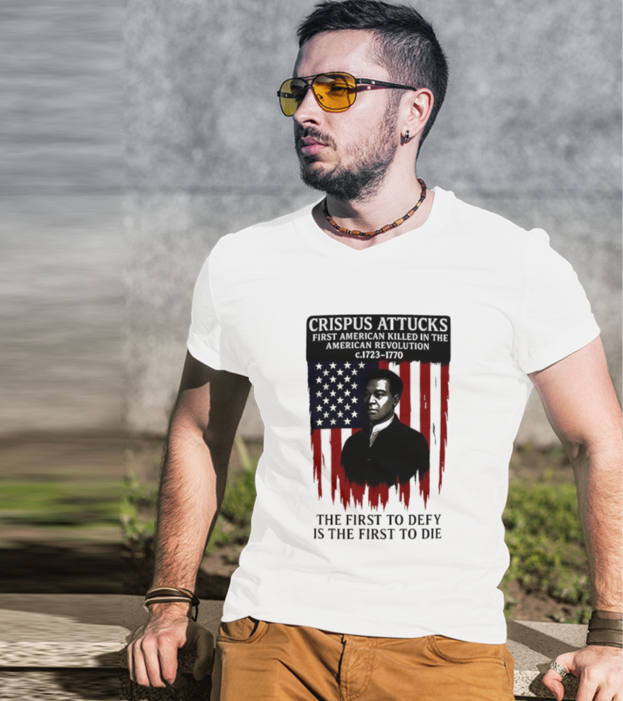 Crispus Attucks First American Killed In The Revolution The First To Defy Is The First To Die American Flag Background T-Shirt