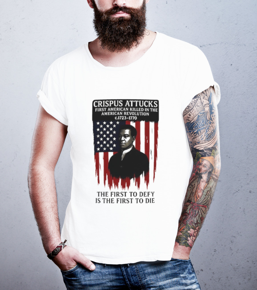 Crispus Attucks First American Killed In The Revolution The First To Defy Is The First To Die American Flag Background T-Shirt