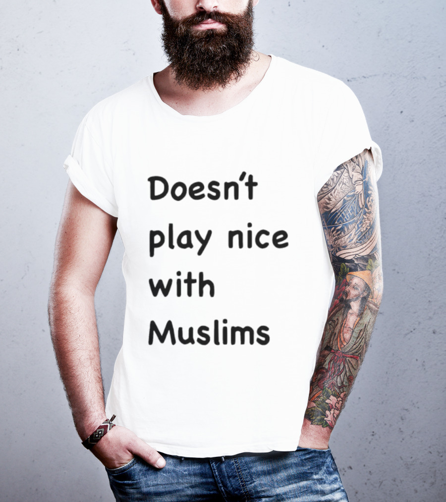 Doesn’t Play Nice With Muslims T-Shirt