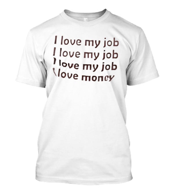 I Love My Job I Love Money Repeated Text T-Shirt