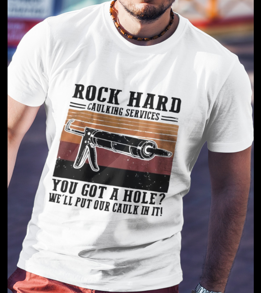 Rock Hard Caulking Services You Got A Hole Let Me Put Our Caulk In It Retro Style T-Shirt