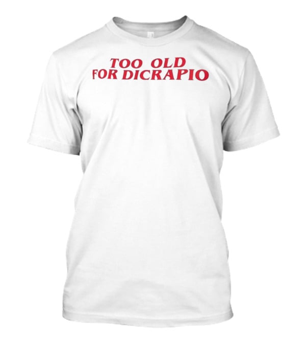 TOO OLD FOR DICAPRIO T-Shirt