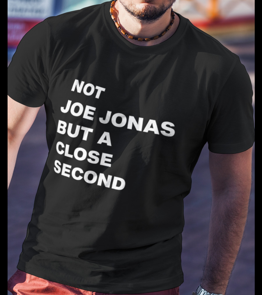 Not Joe Jonas But A Close Second T-Shirt