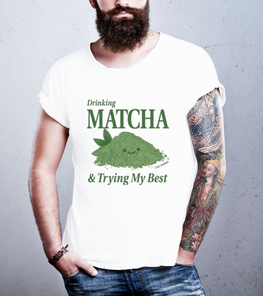 Drinking Matcha And Trying My Best Happy Matcha Powder T-Shirt