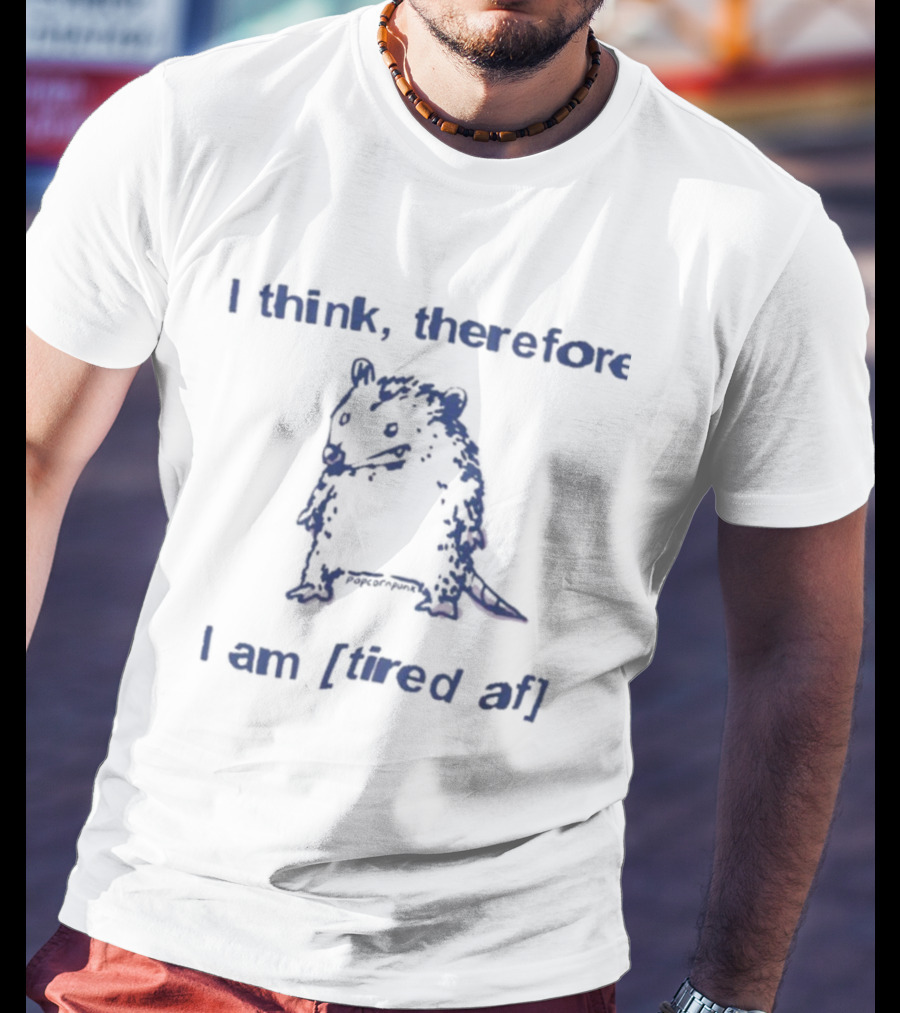 I Think Therefore I Am Tired AF Funny Opossum T-Shirt