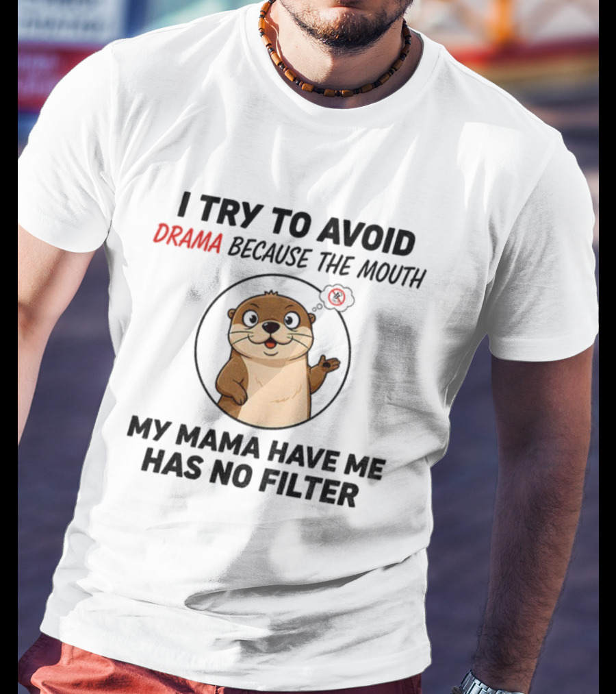 I Try To Avoid Drama Because The Mouth My Mama Have Me Has No Filter Otter T-Shirt