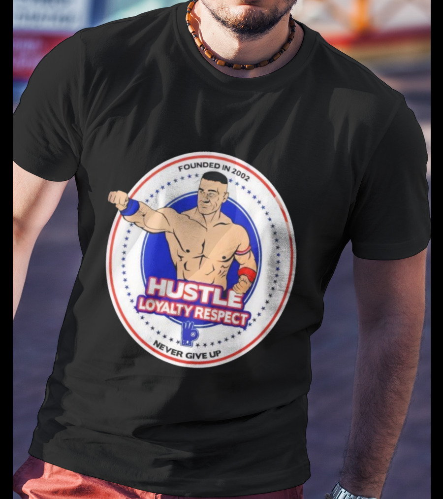 WWE John Cena Founded In 2002 Hustle Loyalty Respect Never Give Up T-Shirt