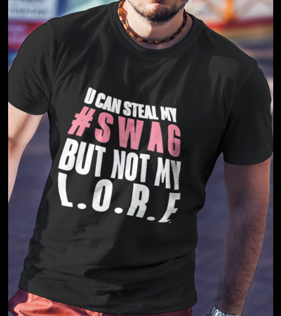 U Can Steal My #Swag But Not My L.O.R.F. T-Shirt