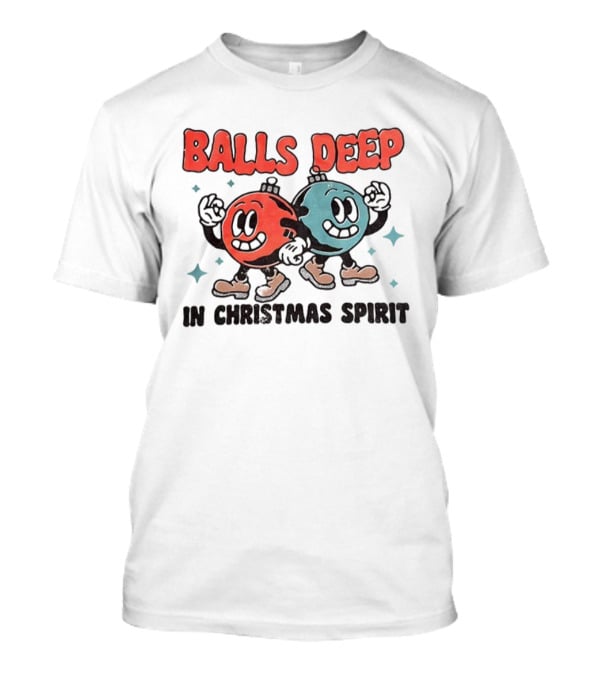 Balls Deep Festive Christmas Spirit Cartoon Balls T-Shirt