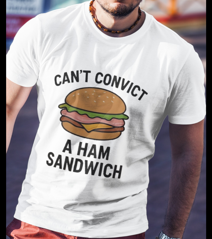 Can’t Convict A Ham Sandwich T-Shirt