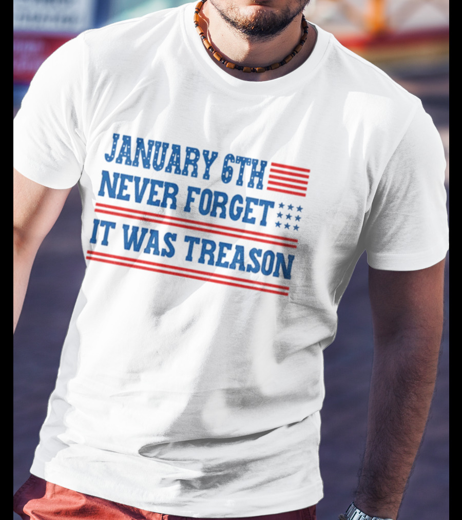 January 6th Never Forget It Was Treason American Flag Red And Blue Stripes Stars T-Shirt