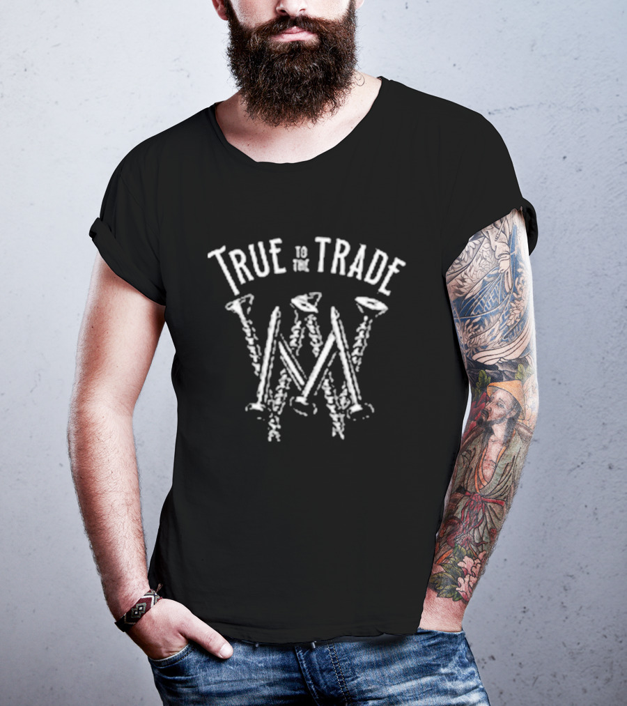 True To The Trade Workman Nails And Hammer Text Art T-Shirt