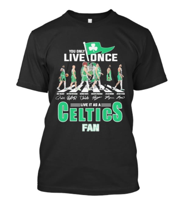 You Only Live Once Live It As A Celtics Fan Road Abbey Signatures T-Shirt