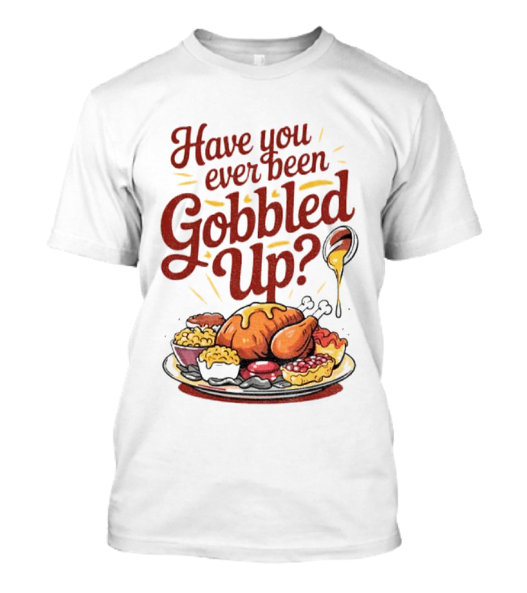 Thanksgiving Humor Have You Ever Been Gobbled Up Festive Turkey Feast T-Shirt