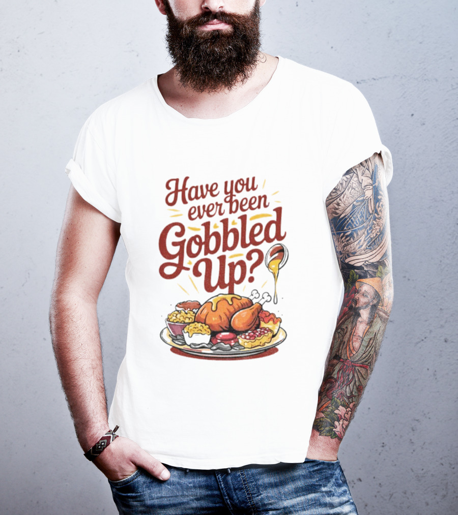 Thanksgiving Humor Have You Ever Been Gobbled Up Festive Turkey Feast T-Shirt