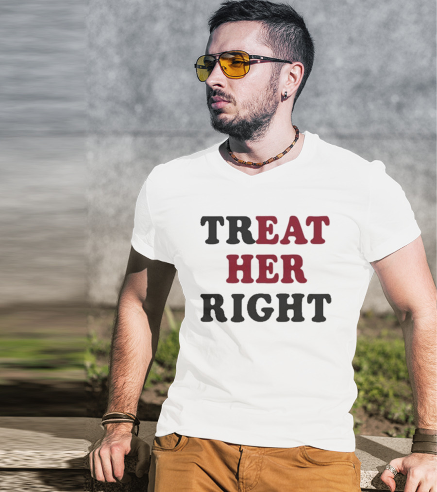 Treat Her Right Empowerment Message T-Shirt