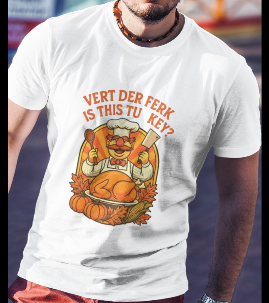 Vert Der Ferk Is This Tu Key Swedish Chef Thanksgiving Funny Turkey Day T-Shirt