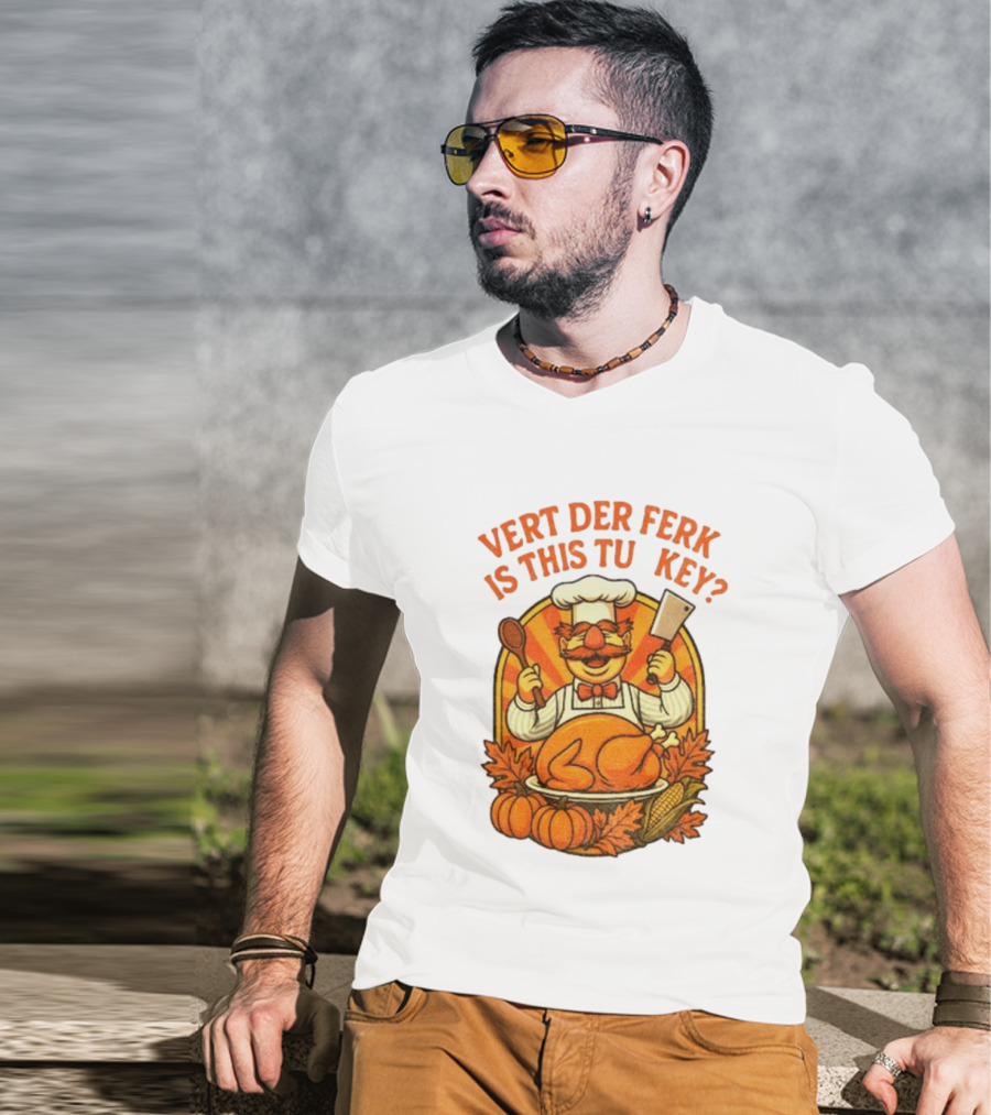 Vert Der Ferk Is This Tu Key Swedish Chef Thanksgiving Funny Turkey Day T-Shirt