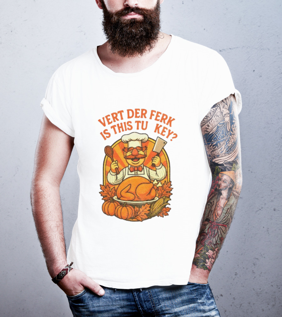 Vert Der Ferk Is This Tu Key Swedish Chef Thanksgiving Funny Turkey Day T-Shirt