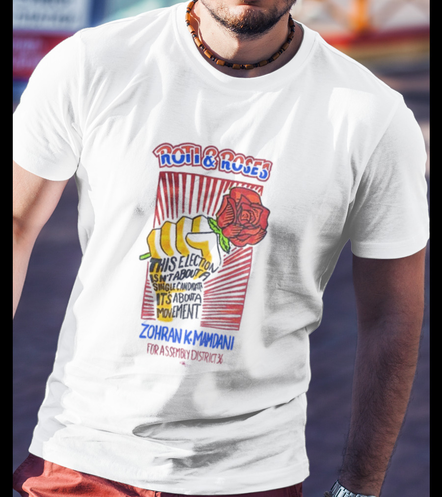 Zohran Kwame Mamdani Roti And Roses His Election Towards Its Radical Intent Assembly District 36 T-Shirt