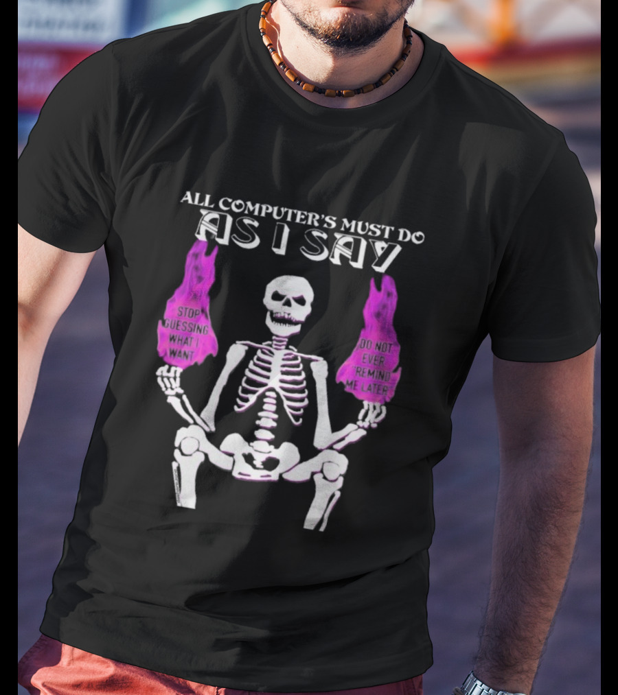 All Computer’s Must Do As I Say Stop Guessing Skeleton Flame T-Shirt