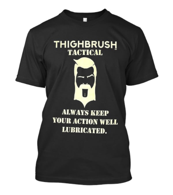 Thighbrush Tactical Always Keep Your Action Well Lubricated Beard Man T-Shirt