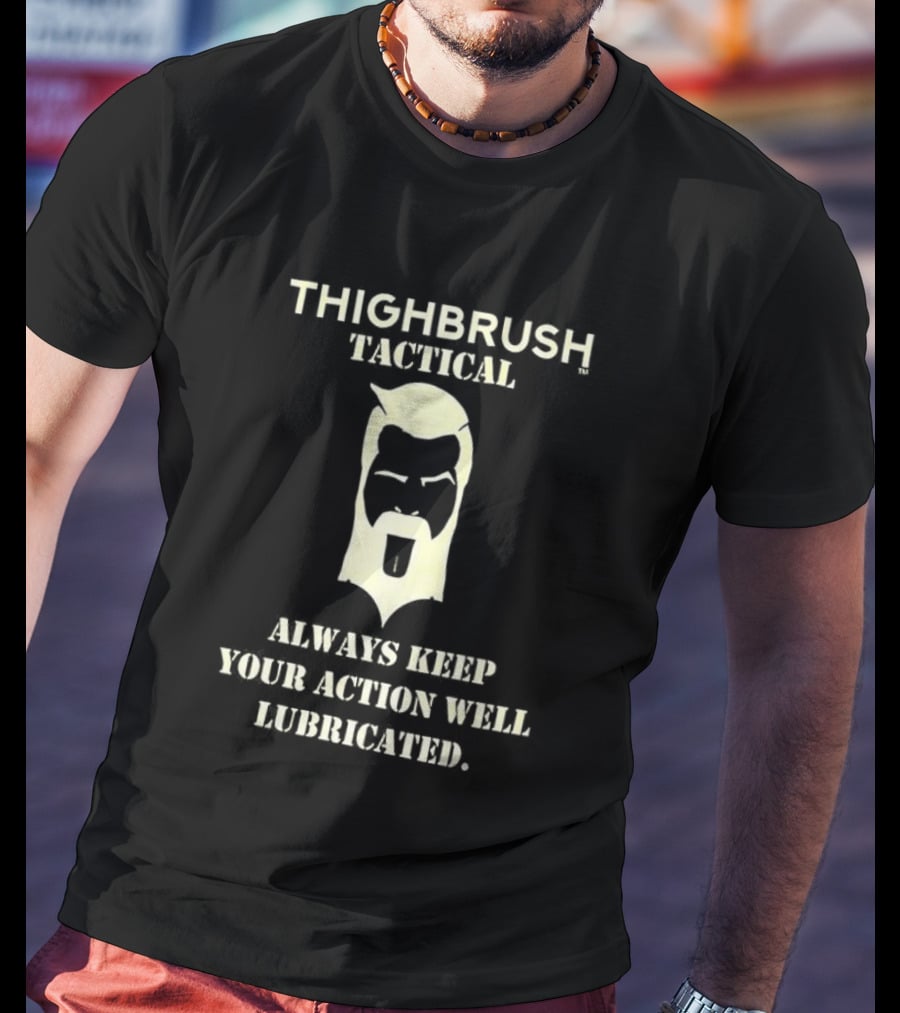 Thighbrush Tactical Always Keep Your Action Well Lubricated Beard Man T-Shirt