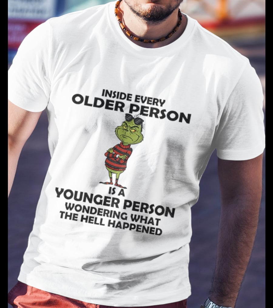 Inside Every Older Person Is A Younger Person Wondering What The Hell Happened Grinch Christmas T-Shirt