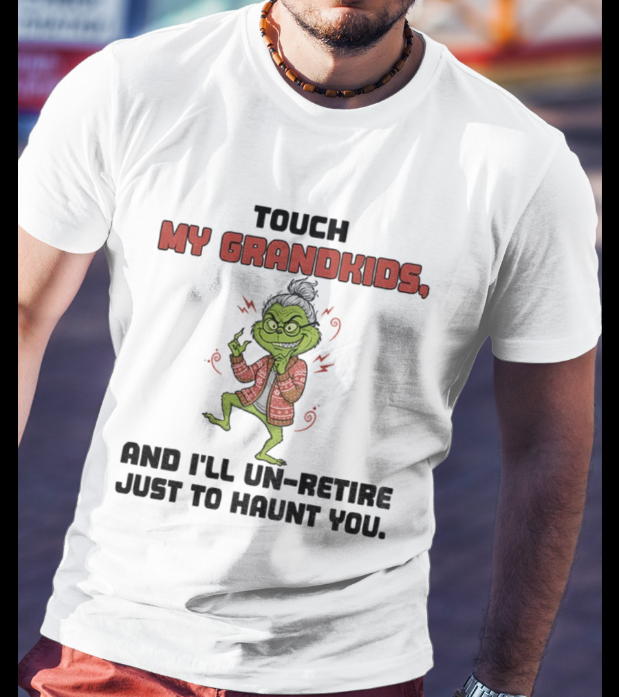 Touch My Grandkids Grinch Un-Retire Just To Haunt You Christmas T-Shirt